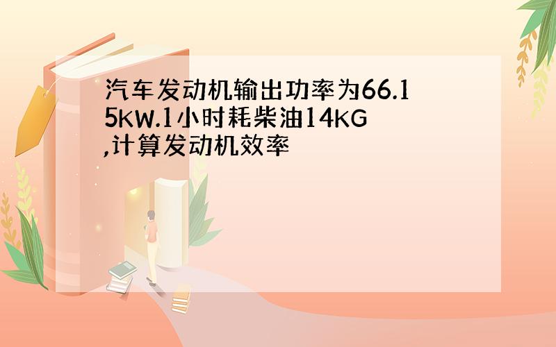 汽车发动机输出功率为66.15KW.1小时耗柴油14KG,计算发动机效率