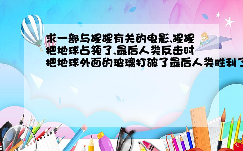 求一部与猩猩有关的电影,猩猩把地球占领了,最后人类反击时把地球外面的玻璃打破了最后人类胜利了!