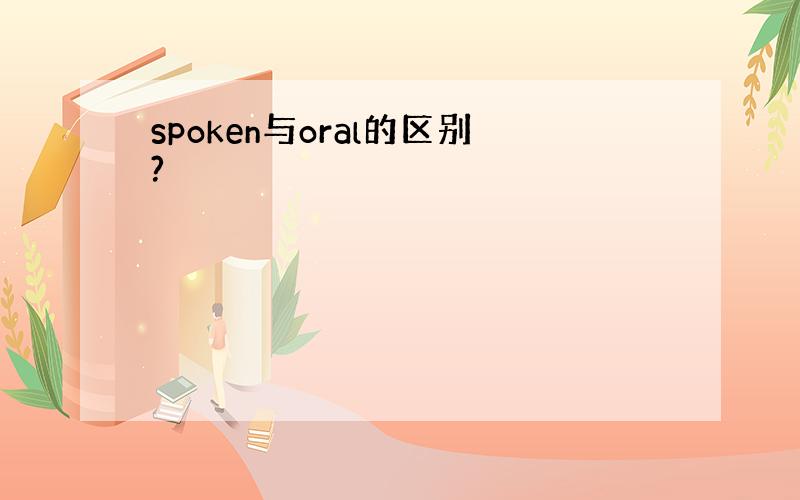 spoken与oral的区别?