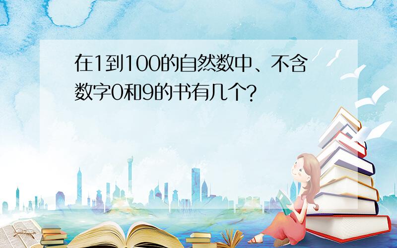 在1到100的自然数中、不含数字0和9的书有几个?