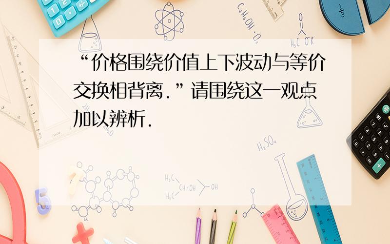 “价格围绕价值上下波动与等价交换相背离.”请围绕这一观点加以辨析.