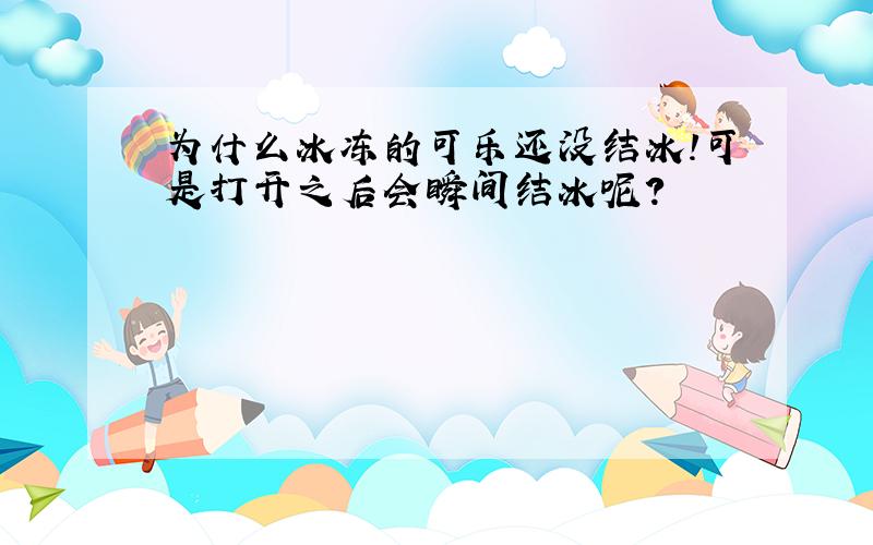 为什么冰冻的可乐还没结冰!可是打开之后会瞬间结冰呢?