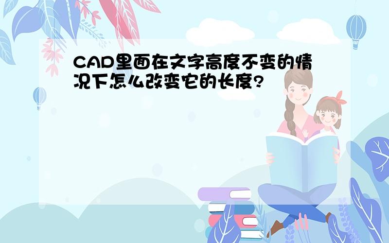 CAD里面在文字高度不变的情况下怎么改变它的长度?