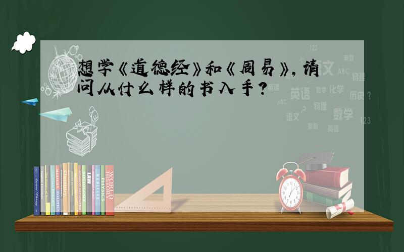 想学《道德经》和《周易》,请问从什么样的书入手?