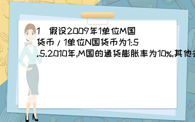 1）假设2009年1单位M国货币/1单位N国货币为1:5.5.2010年,M国的通货膨胀率为10%,其他条件不变,从购买