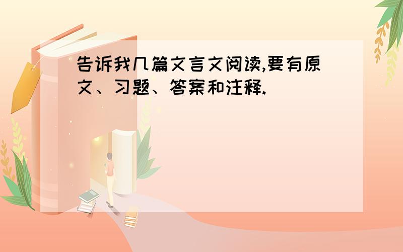 告诉我几篇文言文阅读,要有原文、习题、答案和注释.