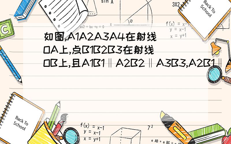 如图,A1A2A3A4在射线OA上,点B1B2B3在射线OB上,且A1B1‖A2B2‖A3B3,A2B1‖A3B2‖A4