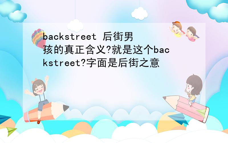 backstreet 后街男孩的真正含义?就是这个backstreet?字面是后街之意