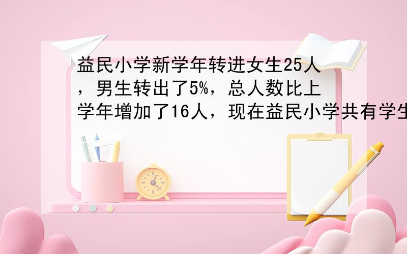 益民小学新学年转进女生25人，男生转出了5%，总人数比上学年增加了16人，现在益民小学共有学生325人，益民小学现有男女