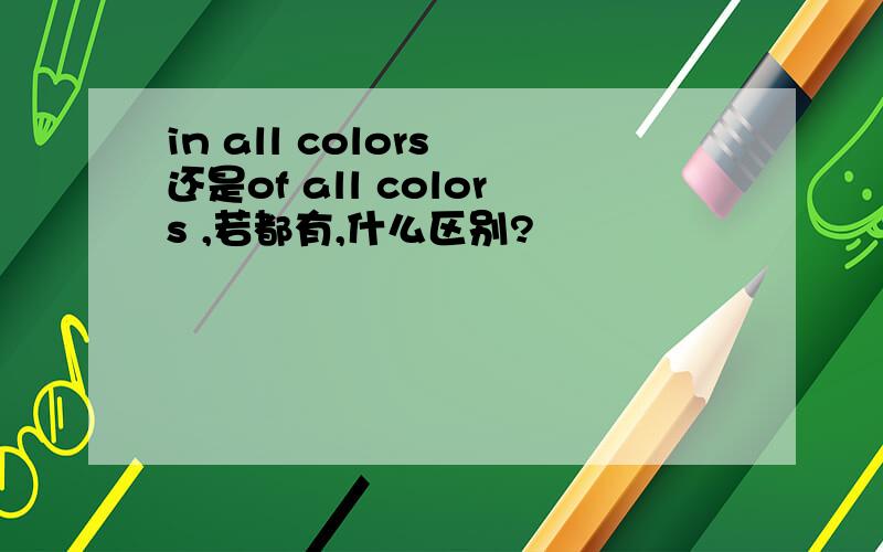 in all colors 还是of all colors ,若都有,什么区别?