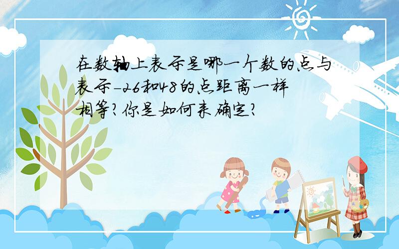 在数轴上表示是哪一个数的点与表示-26和48的点距离一样相等?你是如何来确定?