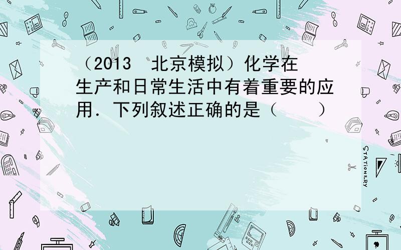 （2013•北京模拟）化学在生产和日常生活中有着重要的应用．下列叙述正确的是（　　）