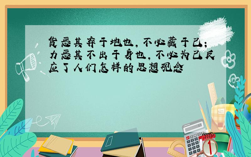 货恶其弃于地也,不必藏于己;力恶其不出于身也,不必为己反应了人们怎样的思想观念