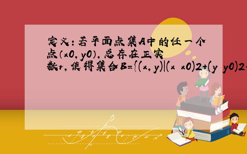 定义：若平面点集A中的任一个点（x0，y0），总存在正实数r，使得集合B＝{(x，y)|(x−x0)2+(y−y0)2＜