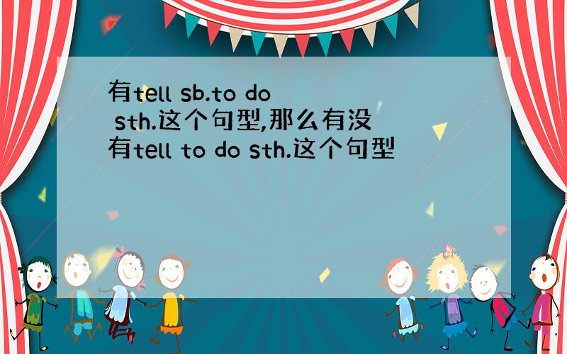 有tell sb.to do sth.这个句型,那么有没有tell to do sth.这个句型