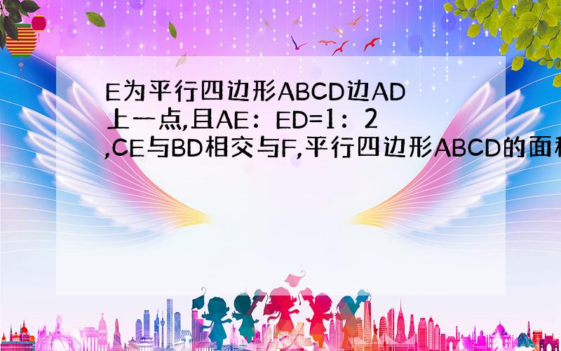 E为平行四边形ABCD边AD上一点,且AE：ED=1：2,CE与BD相交与F,平行四边形ABCD的面积为24,求三角形B