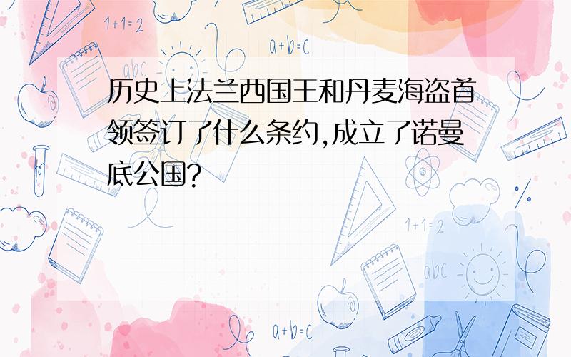 历史上法兰西国王和丹麦海盗首领签订了什么条约,成立了诺曼底公国?