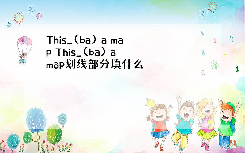 This_(ba) a map This_(ba) a map划线部分填什么