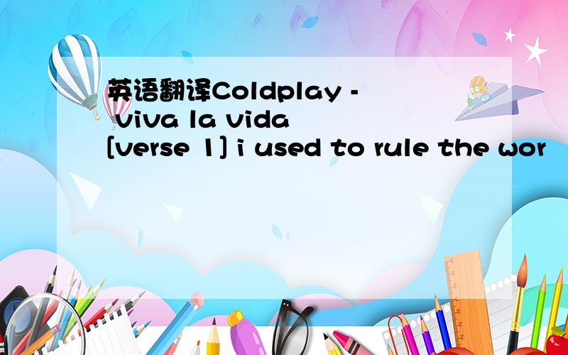 英语翻译Coldplay - viva la vida [verse 1] i used to rule the wor