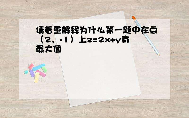 请着重解释为什么第一题中在点（2，-1）上z=2x+y有最大值