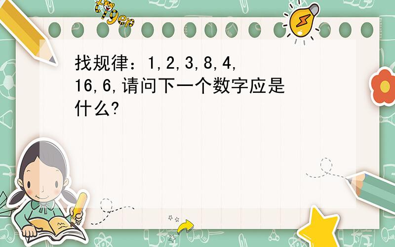 找规律：1,2,3,8,4,16,6,请问下一个数字应是什么?