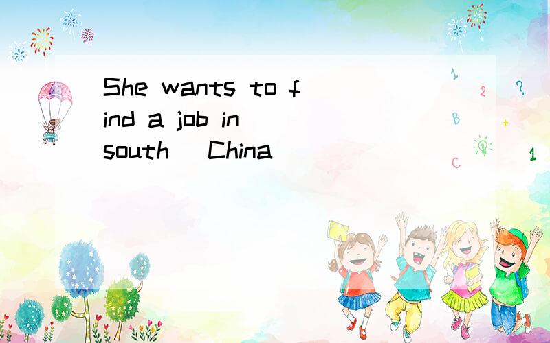 She wants to find a job in (south) China