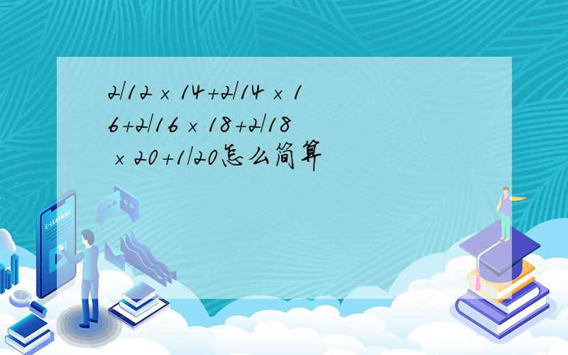 2/12×14＋2/14×16＋2/16×18＋2/18×20＋1/20怎么简算