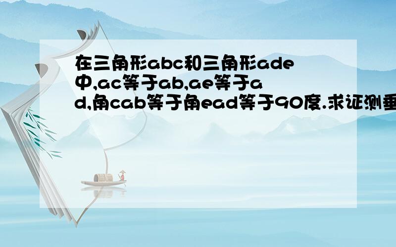 在三角形abc和三角形ade中,ac等于ab,ae等于ad,角cab等于角ead等于90度.求证测垂直于bd