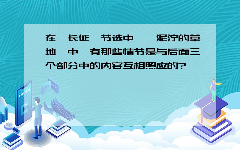 在《长征》节选中,《泥泞的草地》中,有那些情节是与后面三个部分中的内容互相照应的?