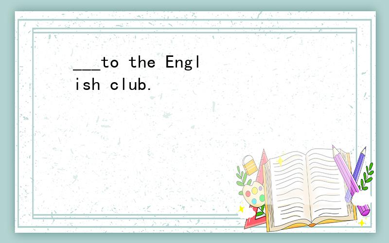 ___to the English club.