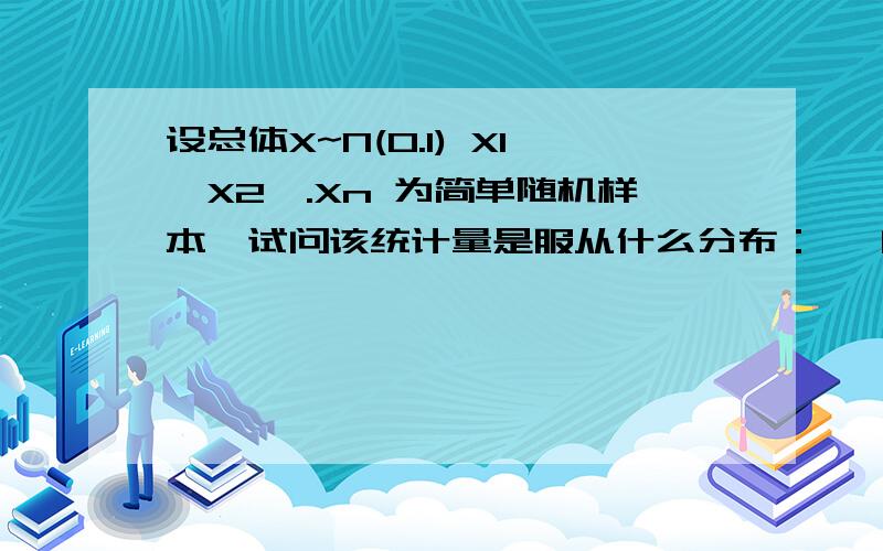 设总体X~N(0.1) X1,X2,.Xn 为简单随机样本,试问该统计量是服从什么分布：{ [ (n/3)-1]* ∑'