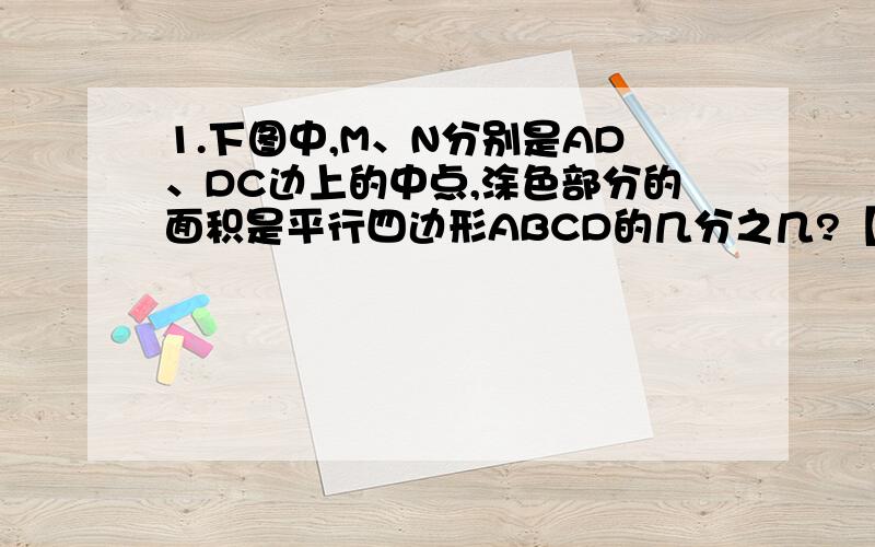 1.下图中,M、N分别是AD、DC边上的中点,涂色部分的面积是平行四边形ABCD的几分之几?【图画的不准确,按照我说的想