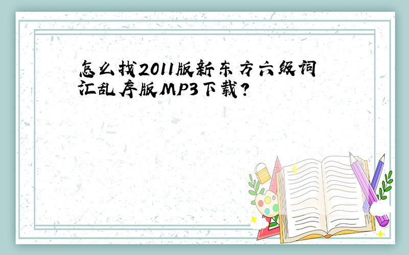 怎么找2011版新东方六级词汇乱序版MP3下载?