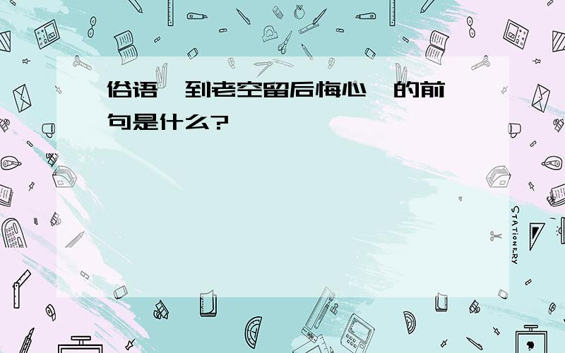 俗语《到老空留后悔心》的前一句是什么?