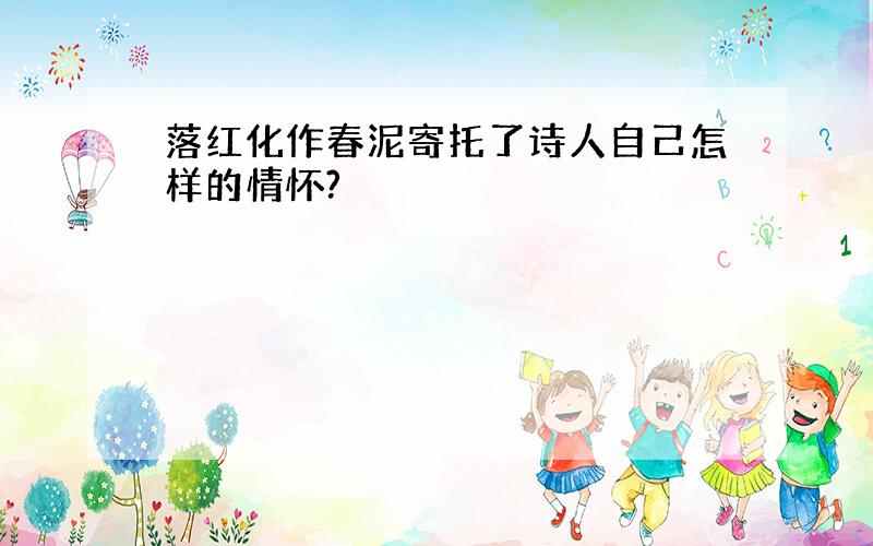 落红化作春泥寄托了诗人自己怎样的情怀?