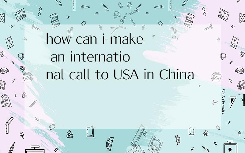 how can i make an international call to USA in China