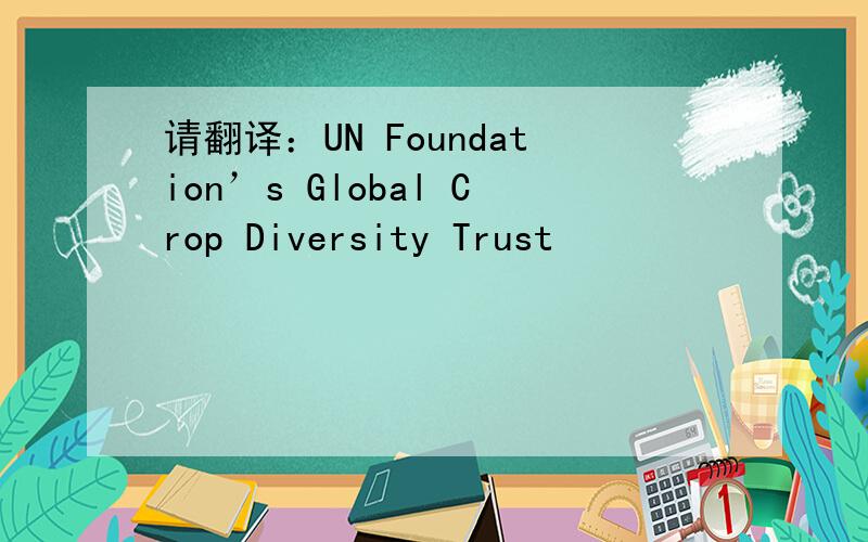 请翻译：UN Foundation’s Global Crop Diversity Trust