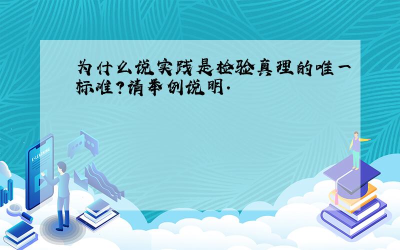 为什么说实践是检验真理的唯一标准?请举例说明.