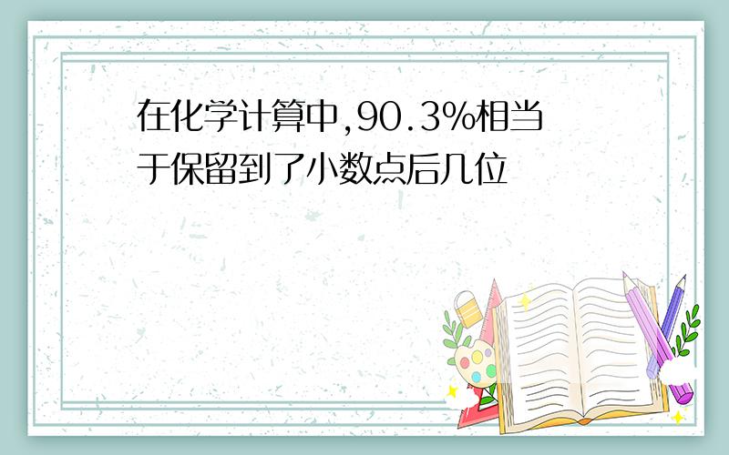 在化学计算中,90.3%相当于保留到了小数点后几位