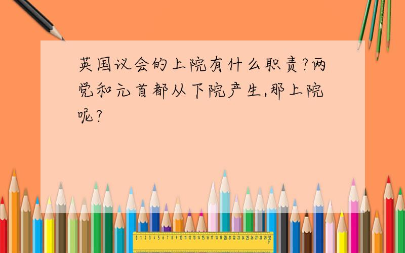 英国议会的上院有什么职责?两党和元首都从下院产生,那上院呢?