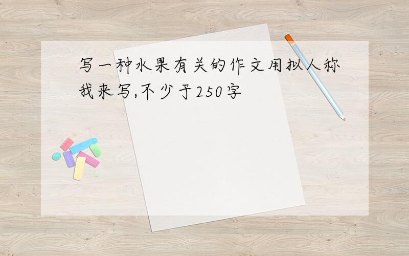 写一种水果有关的作文用拟人称我来写,不少于250字