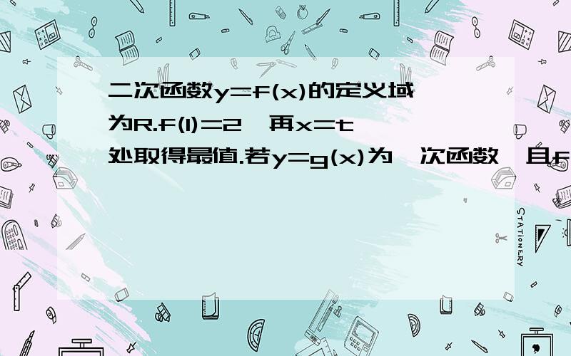 二次函数y=f(x)的定义域为R.f(1)=2,再x=t处取得最值.若y=g(x)为一次函数,且f(x)+g(x)=x^