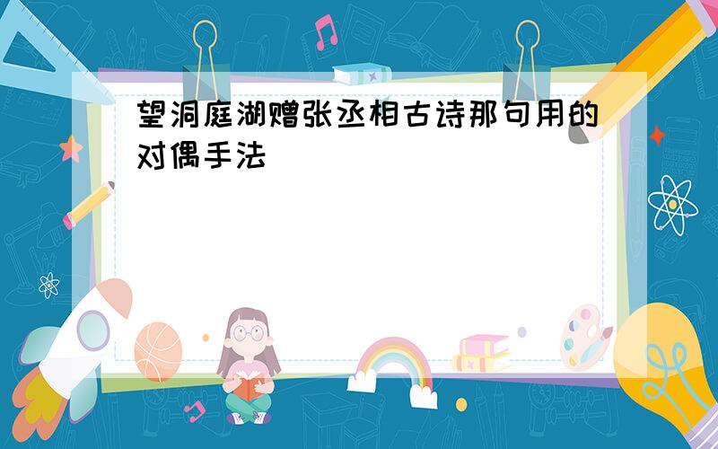 望洞庭湖赠张丞相古诗那句用的对偶手法