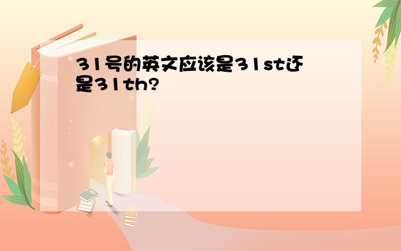 31号的英文应该是31st还是31th?