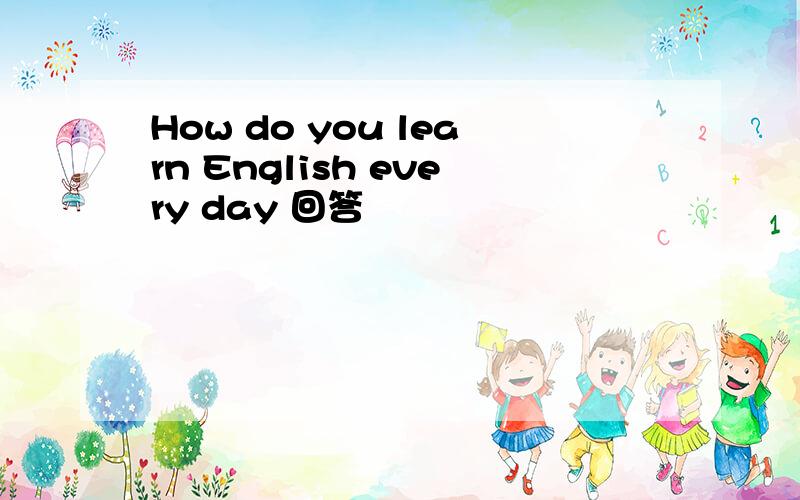 How do you learn English every day 回答