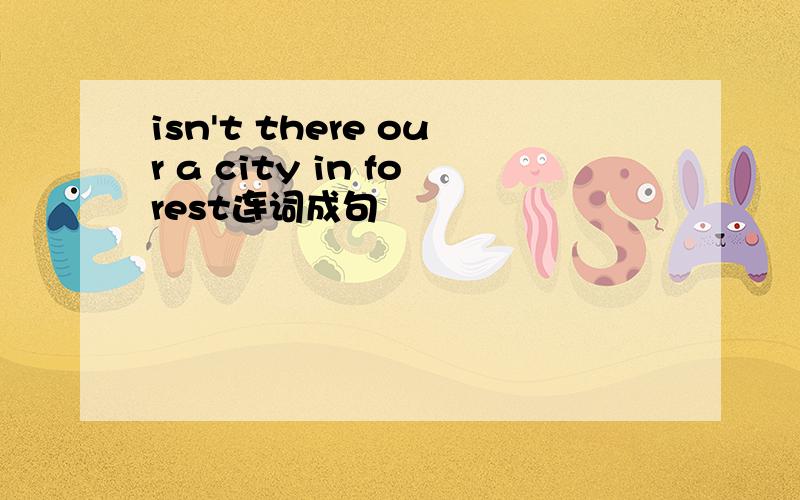 isn't there our a city in forest连词成句