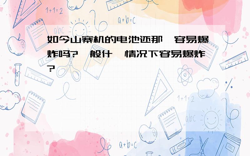 如今山寨机的电池还那麼容易爆炸吗?一般什麽情况下容易爆炸?