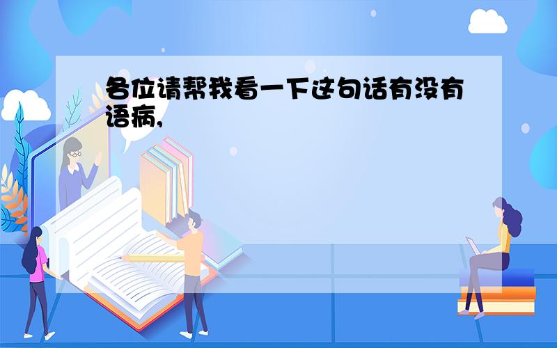 各位请帮我看一下这句话有没有语病,