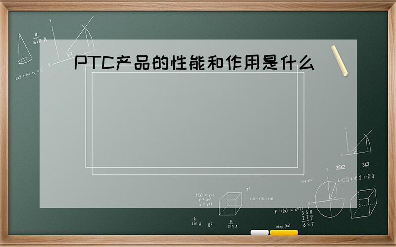 PTC产品的性能和作用是什么