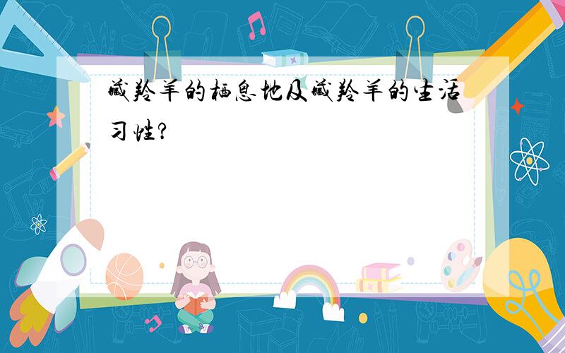 藏羚羊的栖息地及藏羚羊的生活习性?